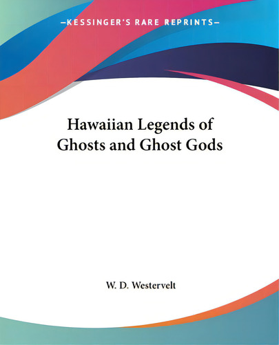 Hawaiian Legends Of Ghosts And Ghost Gods, De Westervelt, W. D.. Editorial Kessinger Pub Llc, Tapa Blanda En Inglés