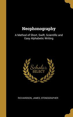 Libro Neophonography: A Method Of Short, Swift, Scientifi...