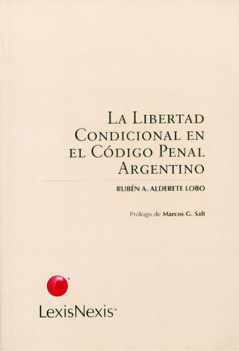 La Libertad Condicional En El Código Penal Argentino, De Rubén A. Alderete Lobo. Serie 9875922433, Vol. 1. Editorial Intermilenio, Tapa Blanda, Edición 2007 En Español, 2007