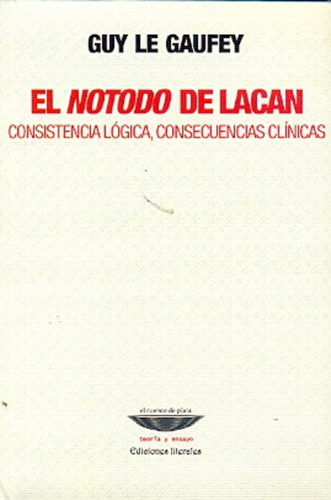 Notodo De Lacan, El: Consistencia Logica, Consecuencias Clinicas, De Guy Le Gaufey. Editorial Cuenco De Plata, Tapa Blanda, Edición 1 En Español, 2007