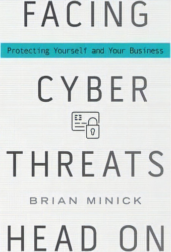 Facing Cyber Threats Head On : Protecting Yourself And Your Business, De Brian Minick. Editorial Rowman & Littlefield, Tapa Dura En Inglés, 2017