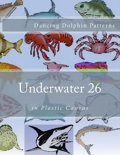 Underwater 26 : In Plastic Canvas, De Dancing Dolphin Patterns. Editorial Createspace Independent Publishing Platform, Tapa Blanda En Inglés