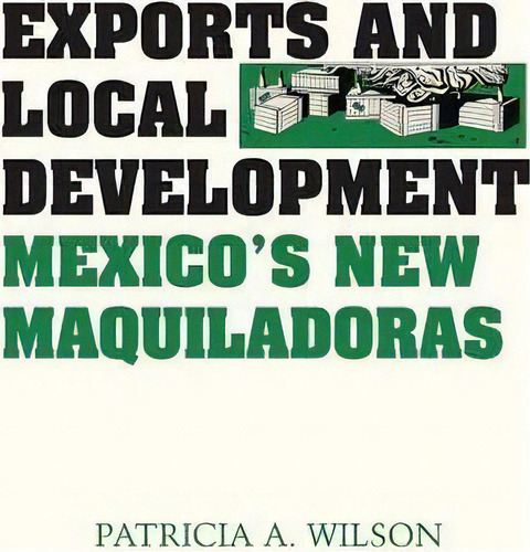 Exports And Local Development, De Patricia A. Wilson. Editorial University Texas Press, Tapa Blanda En Inglés