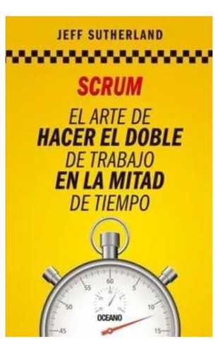 Scrum: El Arte De Hacer El Doble De Trabajo En La Mitad De T