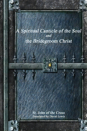 A Spiritual Canticle Of The Soul And The Bridegroom Christ, De St John Of The Cross. Editorial Devoted Publishing, Tapa Blanda En Inglés