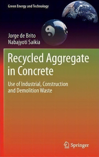 Recycled Aggregate In Concrete : Use Of Industrial, Construction And Demolition Waste, De Jorge Manuel Calico Lopes De Brito. Editorial Springer London Ltd, Tapa Dura En Inglés, 2012