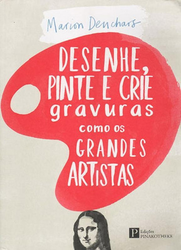 Desenhe, Pinte E Crie Gravuras Como Os Grandes Artistas, De Deuchars, Marion., Vol. 1. Editorial Pinakotheke, Capa Mole, Edição 2015-08-20 00:00:00 Em Português