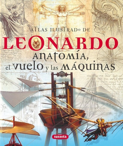 Atlas Ilustrado De Leonardo. Anatomia, El Vuelo Y Las Maquin