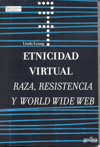 Etnicidad virtual: Raza, resistencia y world wide web, de Leung, Linda. Serie Comunicación Educativa Editorial Gedisa en español, 2007
