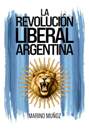 La Revolución Liberal Argentina: ¡liberta, Libertad, Liberta