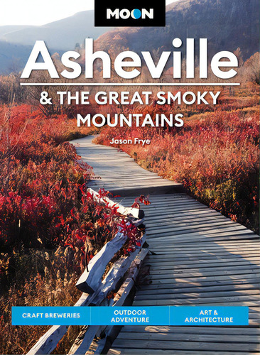 Moon Asheville & The Great Smoky Mountains: Craft Breweries, Outdoor Adventure, Art & Architecture, De Frye, Jason. Editorial Avalon Travel Publ, Tapa Blanda En Inglés