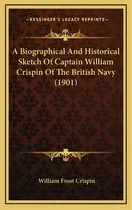 Comprar A Biographical And Historical Sketch Of Captain William Crispin Of The British Navy (1901), De Crispin, William Frost. Editorial Kessinger Pub Llc, Tapa Dura En Inglés