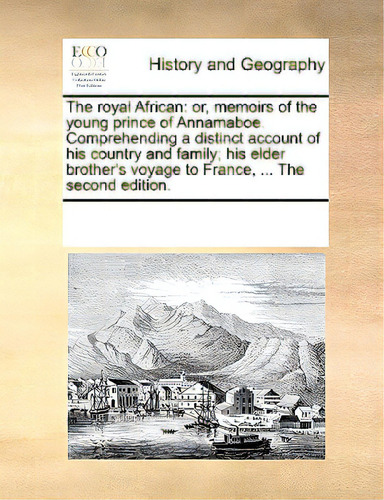 The Royal African: Or, Memoirs Of The Young Prince Of Annamaboe. Comprehending A Distinct Account..., De Multiple Tributors. Editorial Gale Ecco Print Ed, Tapa Blanda En Inglés