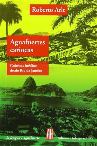 Aguafuertes Cariocas. Crónicas Inéditas Desde Río De Janeiro