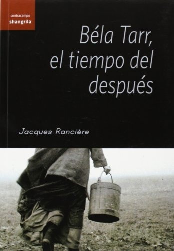 Bela Tarr El Tiempo Del Despues, De Rancière, Jacques. Editorial Asociacion Shangrila Textos, Tapa -1 En Español