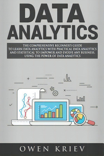 Data Analytics : The Comprehensive Beginner's Guide To Learn Data Analytics With Practical Data A..., De Owen Kriev. Editorial Createspace Independent Publishing Platform, Tapa Blanda En Inglés