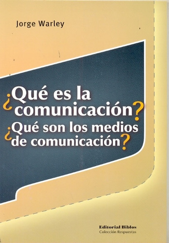 Qué Es La Comunicación? ¿qué Son Los Medios De Comunicación?, De Warley, Jorge. Editorial Biblos, Tapa Blanda, Edición 1 En Español