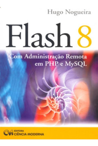 Flash 8 Com Administracao Remota Em Php E Mysql, De Nogueira, Hugo. Editora Ciencia Moderna Em Português