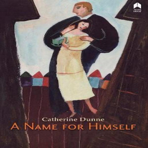 A Name For Himself, De Catherine Dunne. Editorial Arlen House, Tapa Blanda En Inglés, 2022