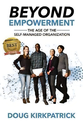 Beyond Empowerment : The Age Of The Self-managed Organization, De Doug Kirkpatrick. Editorial Jetlaunch, Tapa Blanda En Inglés, 2017