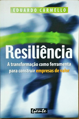 Resiliência: A Transformação Como Ferramenta Para Construir Empresas De Eduardo Carmello Pela Gente (2008) (Usado)