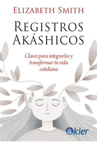 Registros Akáshicos: Transforma Tu Vida Cotidiana -kier