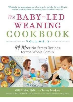 The Baby-led Weaning Cookbook--volume 2 : 99 More No-stress