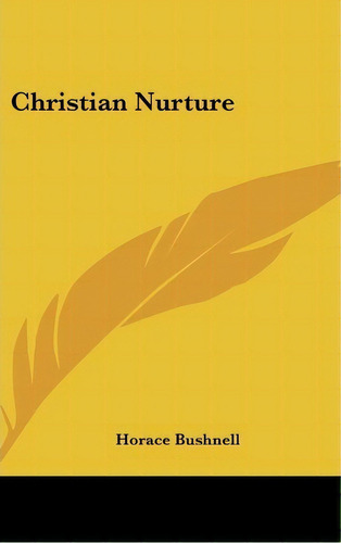 Christian Nurture, De Horace Bushnell. Editorial Kessinger Publishing Co, Tapa Dura En Inglés