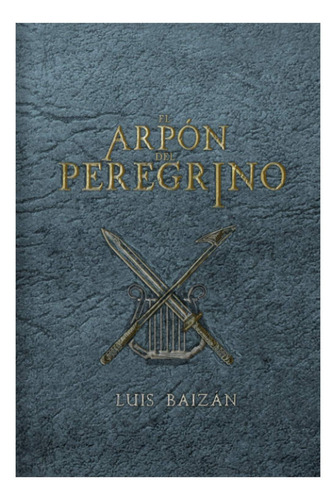 El Arpón Del Peregrino - Novela Juvenil De Fantasía, De Luis Baizan. Editorial Publicación Independiente En Español, 2021