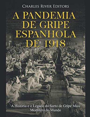 A Pandemia De Gripe Espanhola De 1918: A História E O Legado
