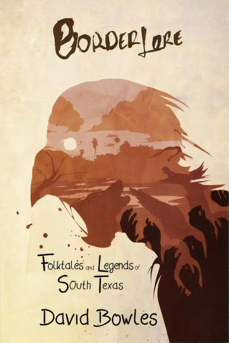 Border Lore Folktales And Legends Of South Texas, De Dr David Bowles. Editorial Lamar University Press, Tapa Blanda En Inglés