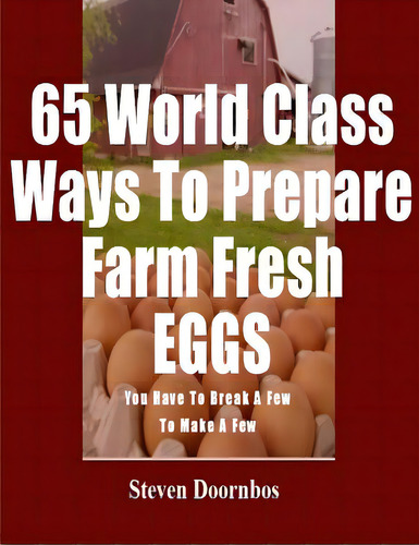 65 World Class Ways To Prepare Farm Fresh Eggs: You Have To Break A Few To Make A Few, De Doornbos, Steven. Editorial Createspace, Tapa Blanda En Inglés