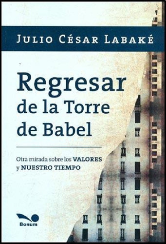 Regresar A La Torre De Babel, Julio C. Labaké. Ed. Bonum