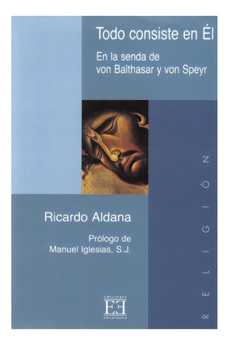 Todo Consiste En Él. En La Senda De Von Balthasar Y Von Sp, De Ricardo Aldana. Serie 8474905663, Vol. 1. Editorial Promolibro, Tapa Blanda, Edición 2005 En Español, 2005