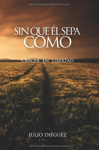 Libro: Sin Que Él Sepa Cómo: Crecer En Libertad (spanish Edi