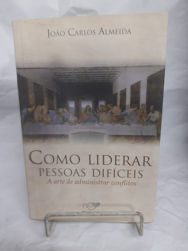 Livro Como Liderar Pessoas Dificeis A Arte De Administrar Conflitos - Joao Carlos Almeida A3b8 2ed 2010 [2010]