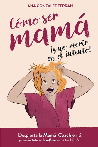 Libro: Cómo Ser Mamá Y No Morir En El Intento: Despierta La 