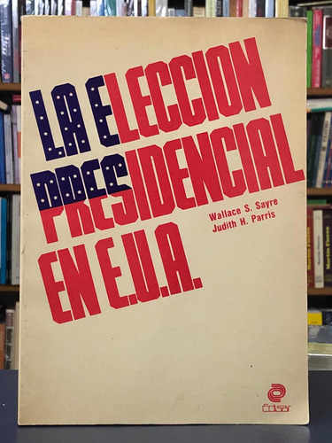 La Elección Presidencial E. U. A. - Wallace Sayre - Edisar