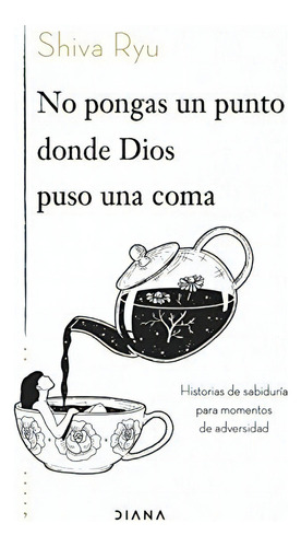 No Pongas Un Punto Donde Dios Puso Una Coma, de Shiva Ryu. Editorial DIANA EDITORIAL, tapa blanda en español, 2022