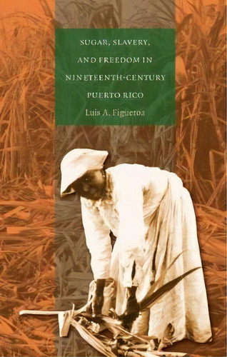 Sugar, Slavery, And Freedom In Nineteenth-century Puerto Rico, De Luis A. Figueroa. Editorial University North Carolina Press, Tapa Blanda En Inglés