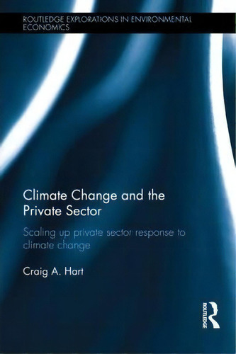 Climate Change And The Private Sector : Scaling Up Private, De Craig A. Hart. Editorial Taylor & Francis Ltd En Inglés