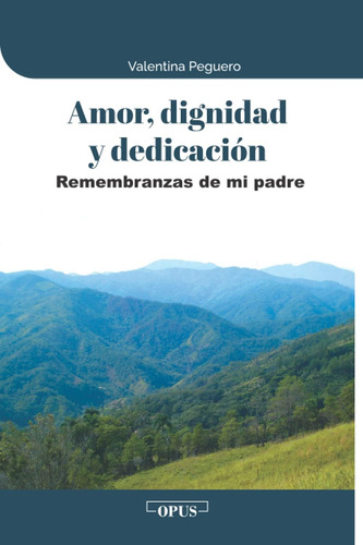 Libro: Amor, Dignidad Y Dedicación: Remembranzas De Mi Padre