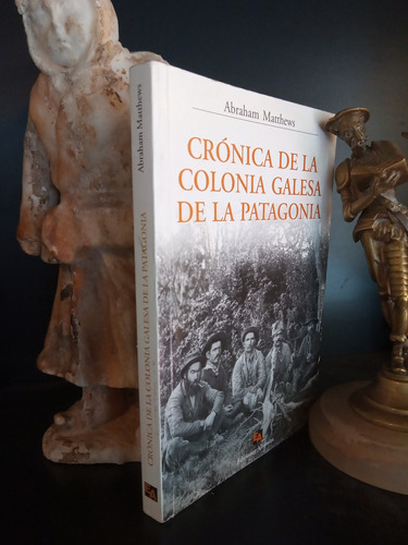Crónica De La Colonia Galesa De La Patagonia - A. Matthews