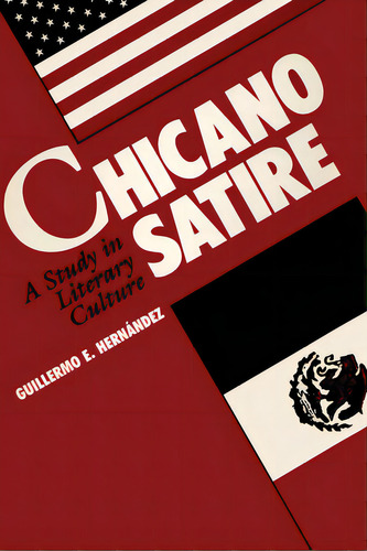 Chicano Satire: A Study In Literary Culture, De Hernandez, Guillermo., Vol. 1. Editorial Univ Of Texas Pr, Tapa Blanda En Inglés