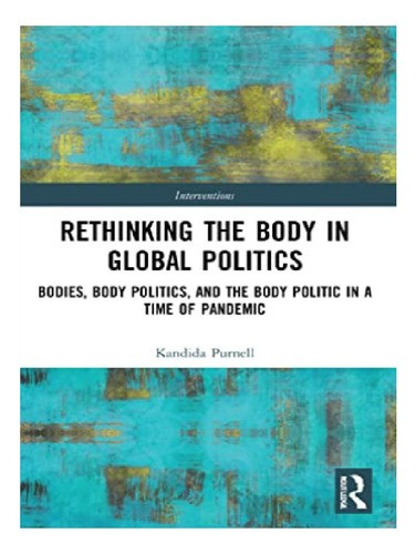 Rethinking The Body In Global Politics - Kandida Purne. Eb11