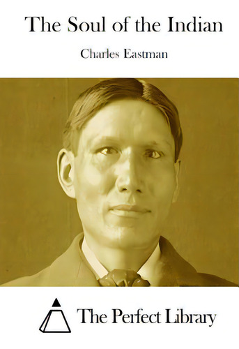 The Soul Of The Indian, De The Perfect Library., Vol. 1. Editorial Createspace, Tapa Blanda En Inglés