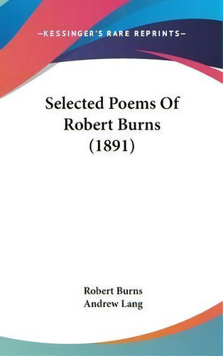 Selected Poems Of Robert Burns (1891), De Robert Burns. Kessinger's Rare Reprints, Vol. 1. Editorial Kessinger Publishing, Tapa Dura En Inglés, 1891