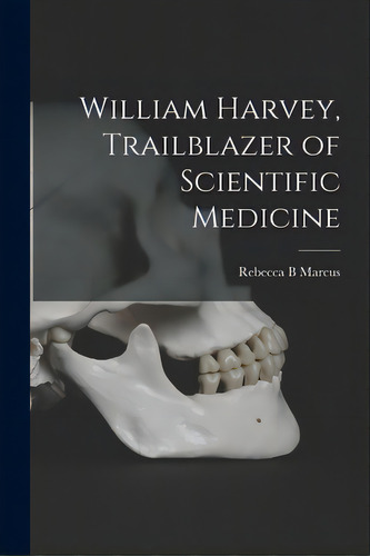 William Harvey, Trailblazer Of Scientific Medicine, De Marcus, Rebecca B.. Editorial Hassell Street Pr, Tapa Blanda En Inglés