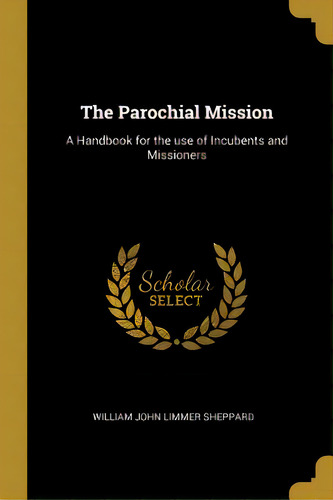 The Parochial Mission: A Handbook For The Use Of Incubents And Missioners, De Sheppard, William John Limmer. Editorial Wentworth Pr, Tapa Blanda En Inglés