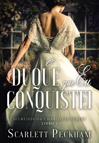 Livro O Duque Que Eu Conquistei De Scarlett Peckham Da Série Segredos Da Charlotte Street Volume 1 Da Editora Arqueiro